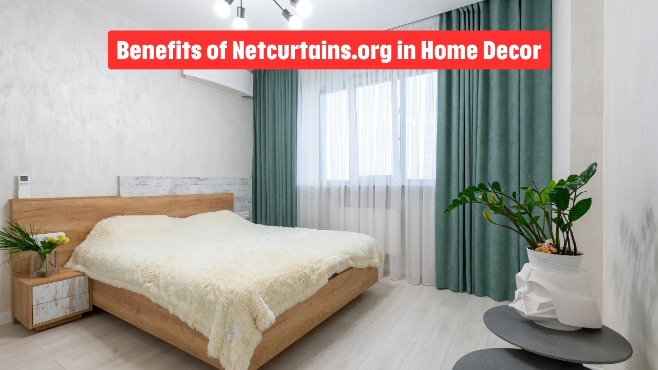 Benefits of Netcurtains.org in Home Decor